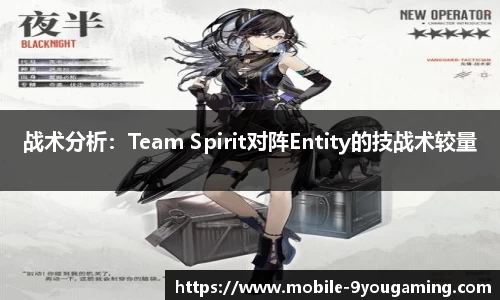 战术分析：Team Spirit对阵Entity的技战术较量