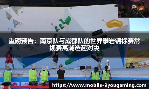 重磅预告：南京队与成都队的世界攀岩锦标赛常规赛高潮迭起对决